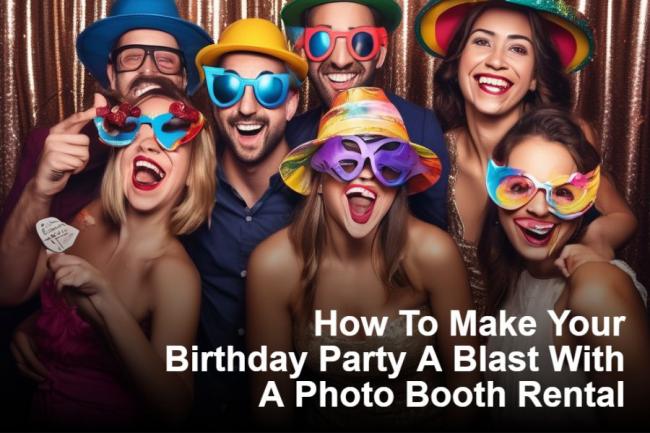 Make Your Birthday Party A Blast With A Photo Booth Rental